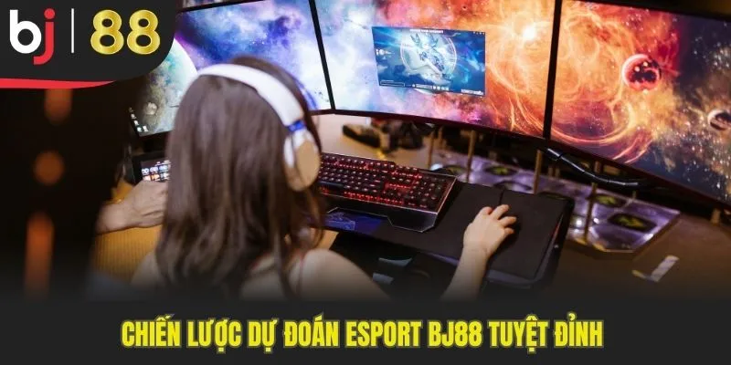 Chiến lược dự đoán Esport BJ88 tuyệt đỉnh 