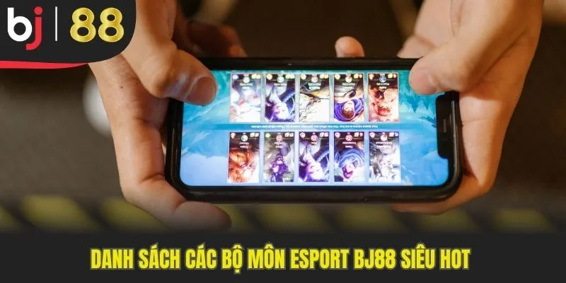 Danh sách các bộ môn Esport BJ88 siêu hot 
