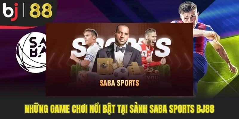 Những game chơi nổi bật tại Saba Sports Bj88