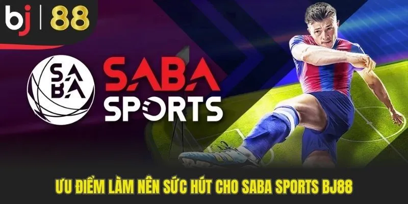 Ưu điểm làm nên nét hấp dẫn cho Saba Sports Bj88